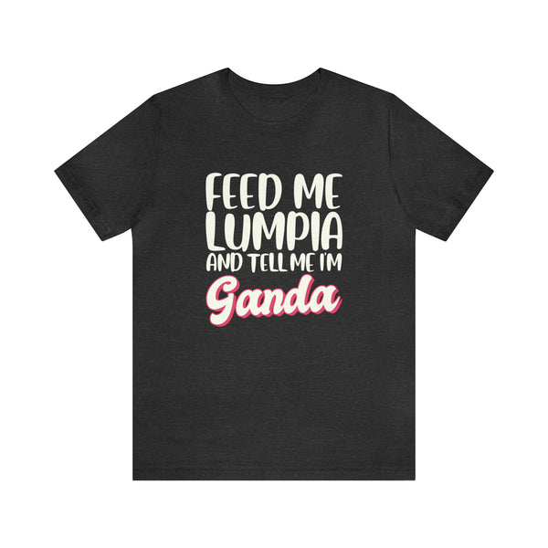 Feed Me Lumpia and Tell Me I’m Ganda - T-Shirt