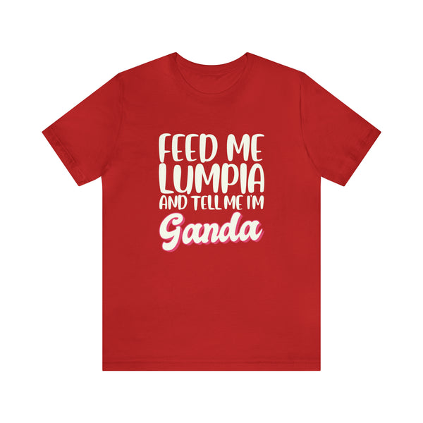 Feed Me Lumpia and Tell Me I’m Ganda - T-Shirt