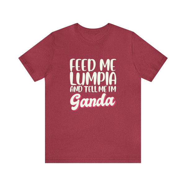 Feed Me Lumpia and Tell Me I’m Ganda - T-Shirt