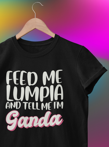 Feed Me Lumpia and Tell Me I’m Ganda - T-Shirt