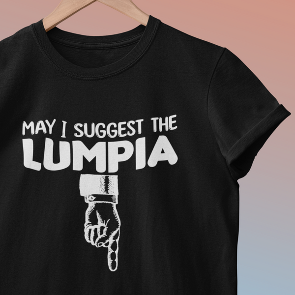 May I Suggest the Lumpia - T-Shirt